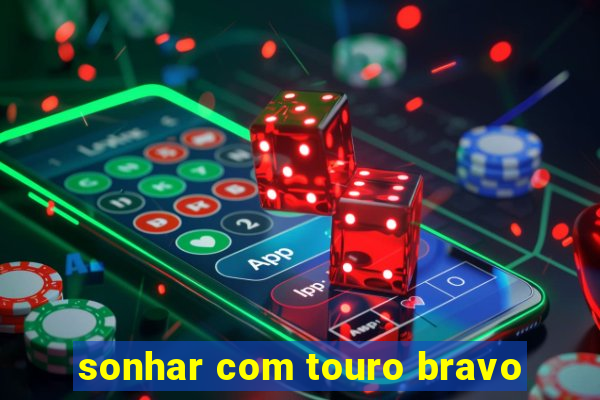 sonhar com touro bravo